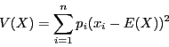 \begin{displaymath}V(X) = \sum_{i = 1}^n p_i(x_i - E(X))^2 \end{displaymath}