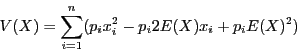 \begin{displaymath}V(X) = \sum_{i = 1}^n (p_ix_i^2 - p_i2E(X)x_i +
p_iE(X)^2)\end{displaymath}