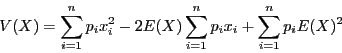 \begin{displaymath}V(X) = \sum_{i = 1}^n p_ix_i^2 - 2E(X)\sum_{i = 1}^np_ix_i +
\sum_{i = 1}^np_iE(X)^2\end{displaymath}