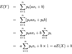 \begin{eqnarray*}
\displaystyle E(Y) & = & \sum_{i=1}^n p_i(ax_i + b) \\
& = & ...
...^np_i \\
& = & a\sum_{i=1}^n p_ix_i + b\times 1 = aE(X) + b \\
\end{eqnarray*}