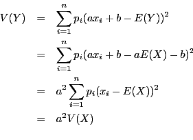 \begin{eqnarray*}
\displaystyle V(Y) & = & \sum_{i = 1}^n p_i(ax_i + b - E(Y))^2...
...\
& = & a^2\sum_{i = 1}^n p_i(x_i - E(X))^2\\
& = & a^2V(X)\\
\end{eqnarray*}