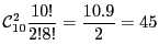 $ \displaystyle \mathcal{C}_{10}^2 \frac{10!}{2!8!} =
\frac{10.9}{2} = 45$