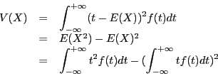 \begin{displaymath}
\begin{array}{l l l}
V(X) & = & \displaystyle \int_{-\infty}...
...y}t^2f(t)dt
-(\int_{-\infty}^{+\infty}tf(t)dt)^2\\
\end{array}\end{displaymath}