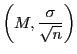 $\displaystyle \left(M, \frac{\sigma}{\sqrt{n}}\right)$