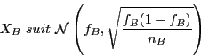 \begin{displaymath}X_B\ suit\ \mathcal{N}\left(f_B,
\sqrt{\frac{f_B(1-f_B)}{n_B}}\right) \end{displaymath}