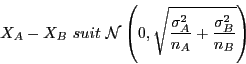 \begin{displaymath}X_A - X_B\ suit\ \mathcal{N}\left(0,
\sqrt{\frac{\sigma_A^2}{n_A} +
\frac{\sigma_B^2}{n_B}}\right) \end{displaymath}