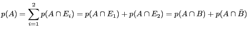 $ \displaystyle p(A) = \sum_{i = 1}^2 p(A \cap E_i) =
p(A \cap E_1) + p(A \cap E_2) = p(A \cap B) + p(A \cap \bar B)$