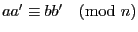 $aa^\prime \equiv bb^\prime \pmod n $