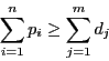 \begin{displaymath}\sum_{i=1}^n p_i \geq \sum_{j=1}^m d_j \end{displaymath}