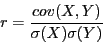 \begin{displaymath}
r = \frac{cov(X, Y)}{\sigma(X)\sigma(Y)}
\end{displaymath}