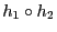 $h_1 \circ h_2$