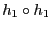 $h_1 \circ h_1$