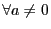 $\forall a \not = 0$
