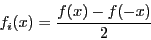 \begin{displaymath}f_i (x) =
\frac{f(x) - f(-x)}{2}\end{displaymath}