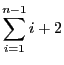 $\displaystyle \sum_{i = 1}^{n-1} i + 2$