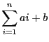 $ \displaystyle \sum_{i = 1}^{n}ai
+ b$