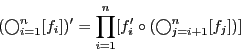 \begin{displaymath}
(\bigcirc_{i=1}^n [f_i])^\prime = \prod_{i = 1}^n [f_i^\prime \circ
(\bigcirc_{j=i+1}^{n} [f_j])]
\end{displaymath}