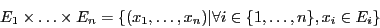 \begin{displaymath}E_1 \times \ldots \times E_n = \{(x_1,
\ldots, x_n) \vert \forall i \in \{1, \ldots, n\}, x_i \in E_i\} \end{displaymath}