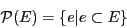 \begin{displaymath}\mathcal{P}(E) = \{e \vert e \subset E\} \end{displaymath}