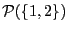 $\mathcal{P}(\{1, 2\})$