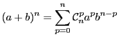 $\displaystyle (a + b)^n = \sum_{p = 0}^n \mathcal{C}_n^pa^pb^{n - p}$