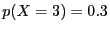 $p(X = 3) = 0.3$