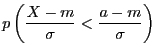 $\displaystyle p\left(\frac{X - m}{\sigma} < \frac{a -
m}{\sigma}\right)$