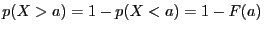 $p(X > a) = 1 - p(X < a) = 1 - F(a)$